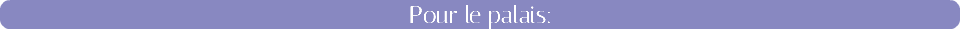 Pour le palais: