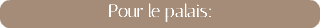 Pour le palais:
