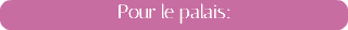 Pour le palais: